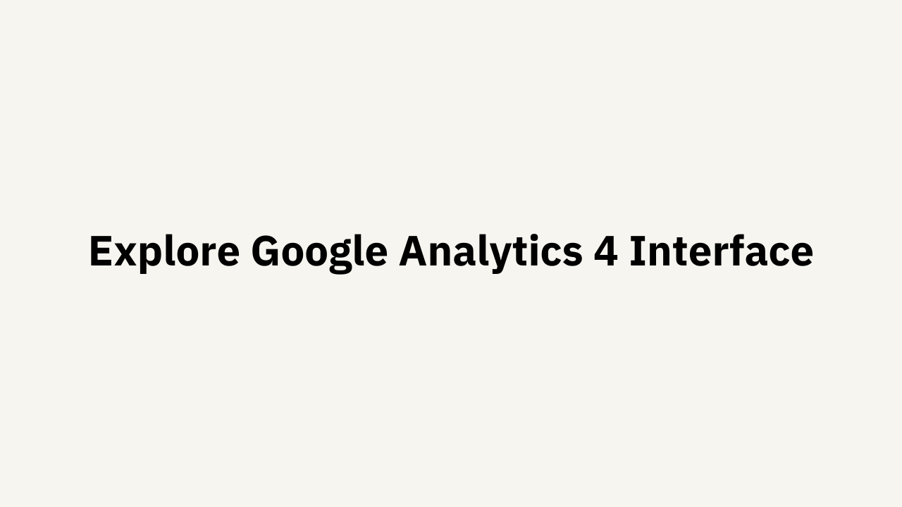 Explore Google Analytics 4 Interface