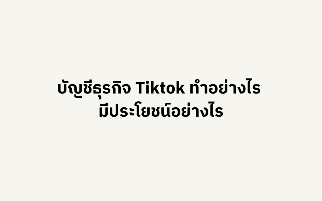 วิธีสร้างบัญชีธุรกิจ Tiktok มีประโยชน์อย่างไร